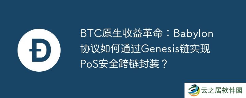 btc原生收益革命：babylon协议如何通过genesis链实现pos安全跨链封装？
